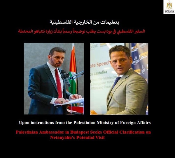 بتعليمات من الخارجية الفلسطينية: سفير دولة فلسطين لدى المجر يطلب توضيحاً رسمياً بشأن زيارة نتنياهو المحتملة